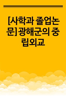 [사학과 졸업논문]광해군의 중립외교