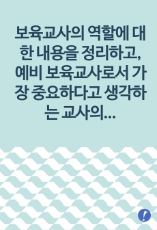 보육교사의 역할에 대한 내용을 정리하고, 예비 보육교사로서 가장 중요하다고 생각하는 교사의 역할