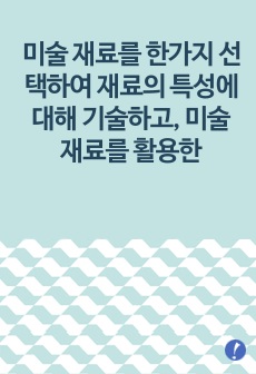 미술 재료를 한가지 선택하여 재료의 특성에 대해 기술하고, 미술재료를 활용한