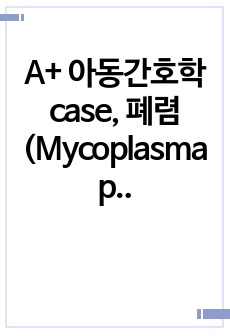 A+ 아동간호학 case, 폐렴(Mycoplasma pneumonia ), 간호진단 5개, 간호과정 3개