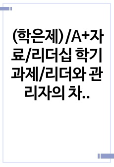 (학은제)/A+자료/리더십 학기과제/리더와 관리자의 차이를 논하라