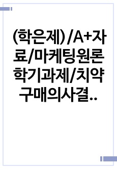 (학은제)/A+자료/마케팅원론 학기과제/치약 구매의사결정을 내릴때와 승용차를 구매할 때 내리는 의사결정은 어떻게 다른지 구체적으로 설명해 봅시다