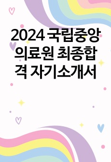 2024 국립중앙의료원 최종합격 (내가 받은 질문포함) + 편입 만학도 30대 자소서!