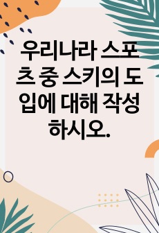 우리나라 스포츠 중 스키의 도입에 대해 작성하시오.