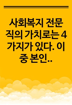 사회복지 전문직의 가치로는 4가지가 있다. 이 중 본인이 생각했을 때 제일 중요한 2가지를 선택하고 그 이유를 토론해봅시다.