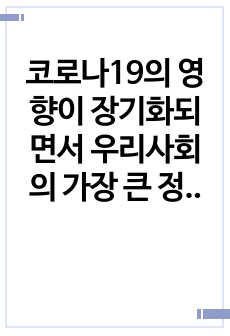 코로나19의 영향이 장기화되면서 우리사회의 가장 큰 정신건강문제는 무엇이고 그렇게 생각하는 이유와 치료적 개입방법에 관해 서술하시오.