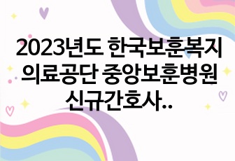 2023년도 한국보훈복지의료공단 중앙보훈병원 신규간호사 최종합격 후기