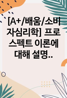 [A+/배움/소비자심리학] 프로스펙트 이론에 대해 설명하고, 프로스펙트 이론이 갖는 마케팅 시사점을 적용한 사례를 찾아 보시오.