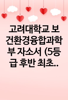 고려대학교 보건환경융합과학부 자소서 (5등급 후반 최초합)