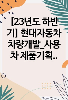 [23년도 하반기] 현대자동차 차량개발_사용차 제품기획 및 프로젝트 관리 합격 자소서