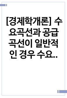 [경제학개론] 수요곡선과 공급곡선이 일반적인 경우 수요의 가격탄력성이 공급에 비해 비탄력적인 경우 소주에 조세를 부과하면 소주시장에 어떤 변화가 있는지 다음 질문에 답해봅시다. 1. 조세부담이 누가 더 크게 나타는지..