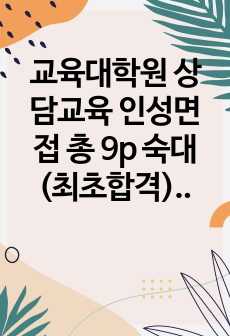 교육대학원 상담교육 인성면접 총 9p  숙대(최초합격)/한양대 기출질문