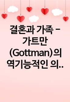 결혼과 가족 - 가트만(Gottman)의 역기능적인 의사소통에 대해 간략히 쓰고 일상생활에서 자신이 자주 사용하는 역기능적 의사소통의 예를 20개 이상(각 역기능적 의사소통 유형 당 5개 이상) 그리고 이를 역기능적..