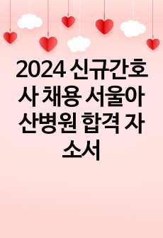 2024 신규간호사 채용 서울아산병원 합격 자소서