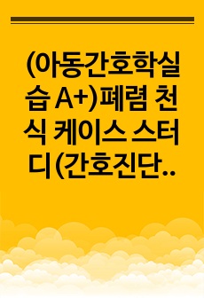 (아동간호학실습 A+)폐렴 천식 케이스 스터디(간호진단 3개(우선순위 근거), 간호과정 2개(비효과적 호흡양상, 고체온), 총괄적 소견, 대상자 교육 등)