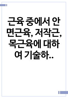 근육 중에서 안면근육, 저작근, 목근육에 대하여 기술하시오.