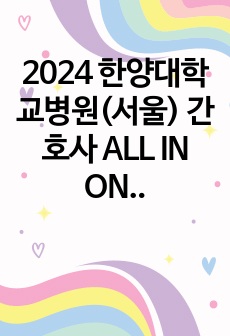 2024 한양대학교병원(서울) 간호사 ALL IN ONE 자료