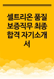 셀트리온 품질보증직무 최종 합격 자기소개서