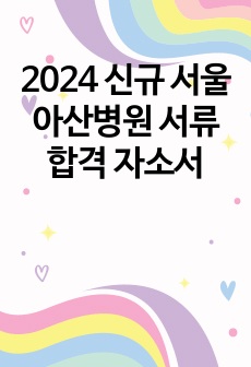 2024 신규 서울아산병원 서류 합격 자소서