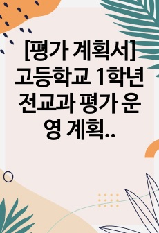 [평가 계획서] 고등학교 1학년 전교과 평가 운영 계획서 예시입니다.