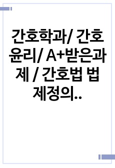 간호학과/ 간호윤리/ A+받은과제 / 간호법 법 제정의 필요성, 배경 등 간호 전문직의 관점에 대한 보고서