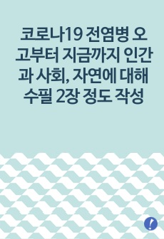 코로나19 전염병 오고부터 지금까지 인간과 사회, 자연에 대해 수필 2장 정도 작성