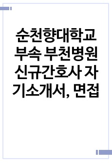 순천향대학교 부속 부천병원 신규간호사 자기소개서, 면접