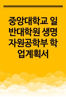 중앙대학교 일반대학원 생명자원공학부 학업계획서