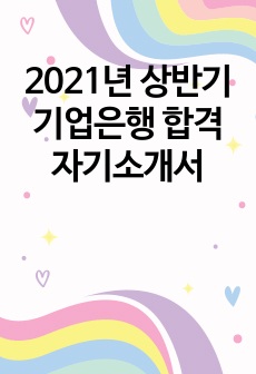 2021년 상반기 기업은행 합격 자기소개서