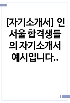 [자기소개서] 인 서울 합격생들의 자기소개서 예시입니다. 면접 시 매우 중요한 자료이니 꼭 읽어보시길 바랍니다.