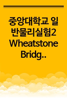 중앙대학교 일반물리실험2 Wheatstone Bridge를 이용한 미지저항 측정 결과  A+