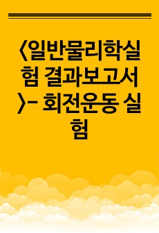 <일반물리학실험 결과보고서>- 회전운동 실험