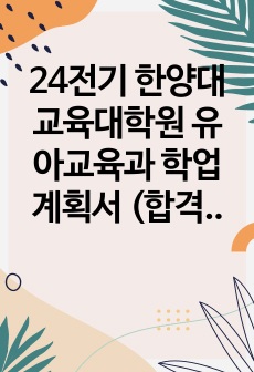 24전기 한양대 교육대학원 유아교육과 학업계획서 (합격)