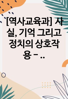 [역사교육과] 사실, 기억 그리고 정치의 상호작용 - 북한이탈청소년들은 대립하는 역사를 어떻게 인식하나? 소논문 발제