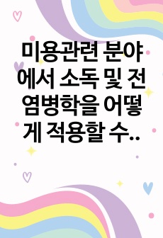 미용관련 분야에서 소독 및 전염병학을 어떻게 적용할 수 있는지 설명하시오.