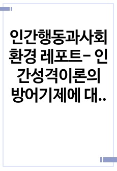 인간행동과사회환경 레포트- 인간성격이론의 방어기제에 대하여 기술하고, 자신이 자주 사용하는 방어기제의 실례를 들어보며, 방어기제가 어떻게 작용하고 있는지 구체적으로 예를 들어 서술하시오.