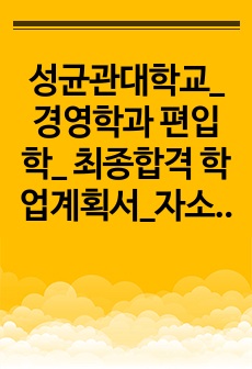 성균관대학교_경영학과 편입학_ 최종합격 학업계획서_자소서 전문가에게 유료첨삭 받은 자료입니다.