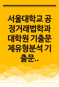 서울대학교 공정거래법학과 대학원 기출문제유형분석 기출문제패턴탐색 자기소개서성공패턴 입학시험 면접시험 논술주제 지원동기 연구계획서 학습계획서