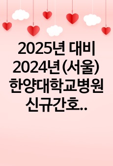 2025년 대비 2024년(서울)한양대학교병원 신규간호사 최종합격자 자기소개서(인증O)+저학점/고토익