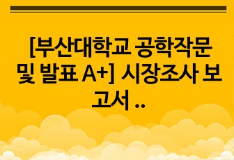 [부산대학교 공학작문 및 발표 A+] 시장조사 보고서 (공작발/윤상근/발표 PPT)