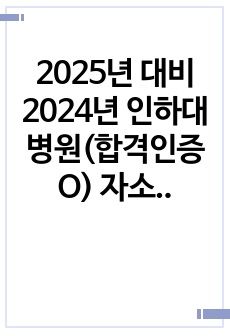 2025년 대비 2024년 인하대병원(합격인증O) 자소서+스펙