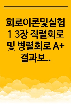 회로이론및실험1 3장 직렬회로 및 병렬회로 A+ 결과보고서