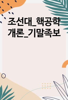 조선대_핵공학개론_기말족보