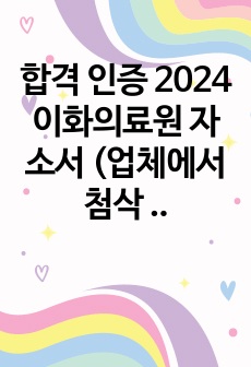 합격 인증 2024 이화의료원 자소서 (업체에서 첨삭 받은 자기소개서)