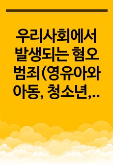 우리사회에서 발생되는 혐오범죄(영유아와 아동, 청소년, 여성, 장애인, 노인)등 발생 원인에 대한 학습자의 견해를 제시해 주세요