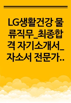 LG생활건강 물류직무_최종합격 자기소개서_자소서 전문가에게 유료첨삭 받은 자료입니다.