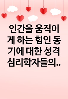 인간을 움직이게 하는 힘인 동기에 대한 성격심리학자들의 이론과 적절성에 대해서 기술하세요.