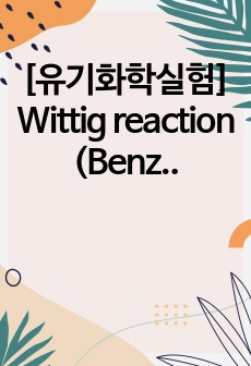 [유기화학실험] Wittig reaction (Benzyl triphenylphosphonium chloride) (예비+결과레포트)