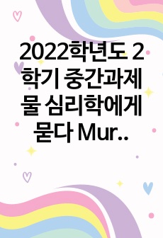 2022학년도 2학기 중간과제물 심리학에게 묻다 Murray Bowen에 의해 발전된 다세대가족치료 모델은 되물림되는 가족의 문제를 이해하는데 많은 함의를 제공해 준다. 이러한 다세대가족치료의 주요개념인 자기분화와 ..