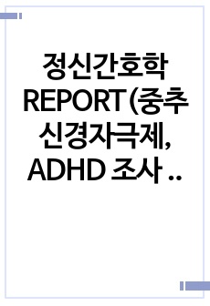 정신간호학 REPORT(중추신경자극제, ADHD 조사 및 정리)